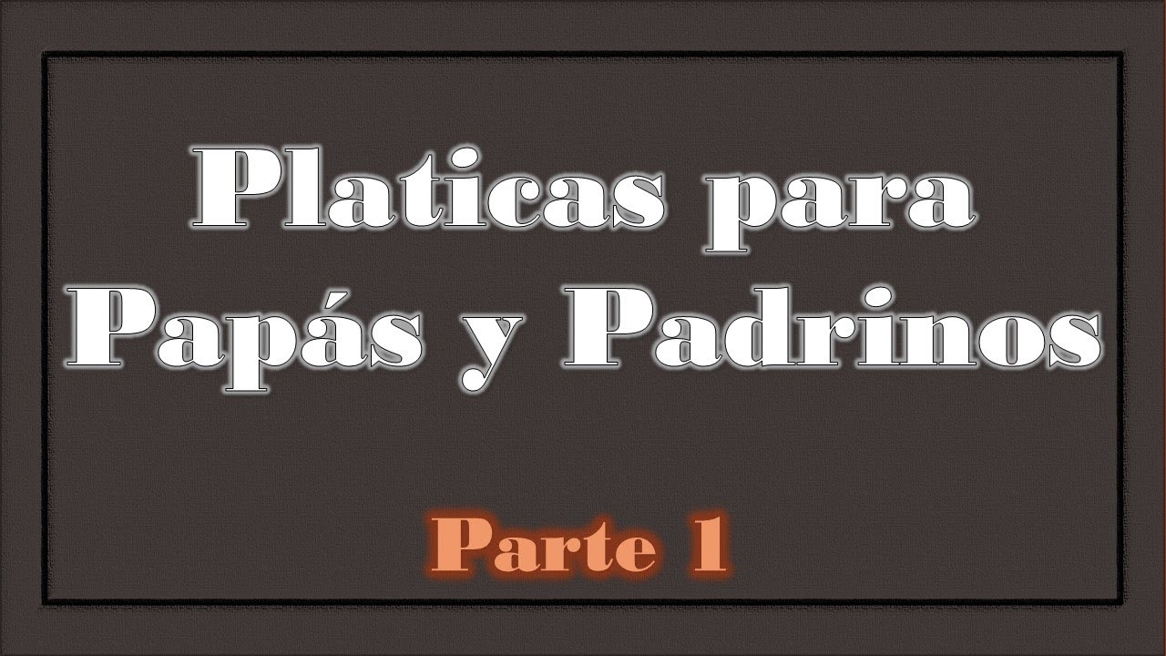 Platicas Para Papás y Padrinos Parte 1