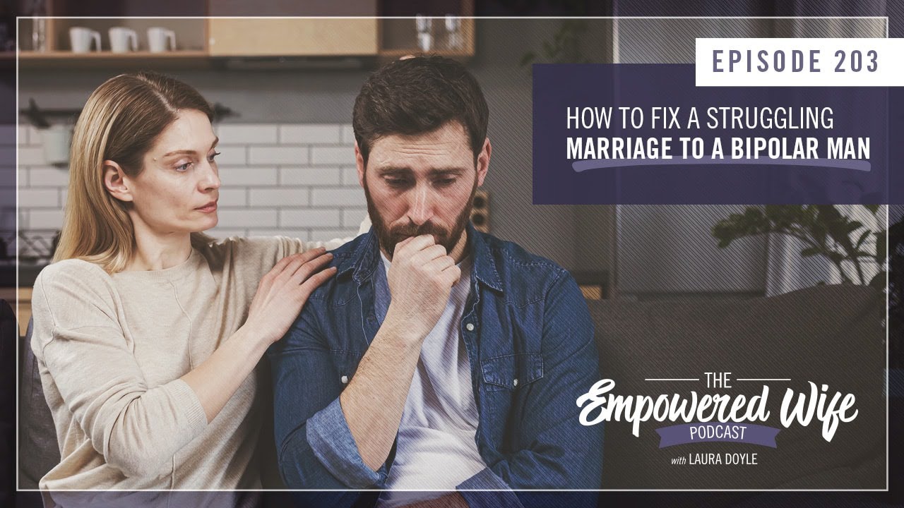 How to Fix a Struggling Marriage to a Bipolar Man - Empowered Wife Podcast with Laura Doyle EP# 203