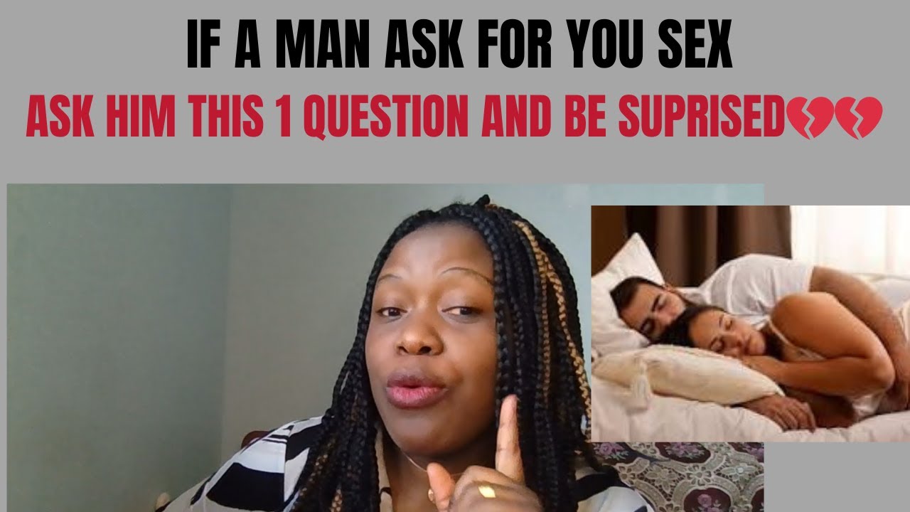 IF A MAN ASKS YOU FOR SEX, PLEASE ASK HIM THIS 1 QUESTION AND BE SUPRISED 😭😭💔💔