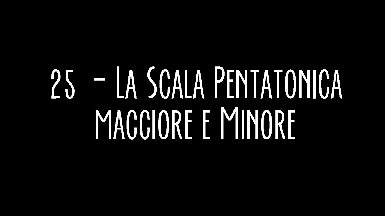 CTM - 25 - La Pentatonica Maggiore e Minore