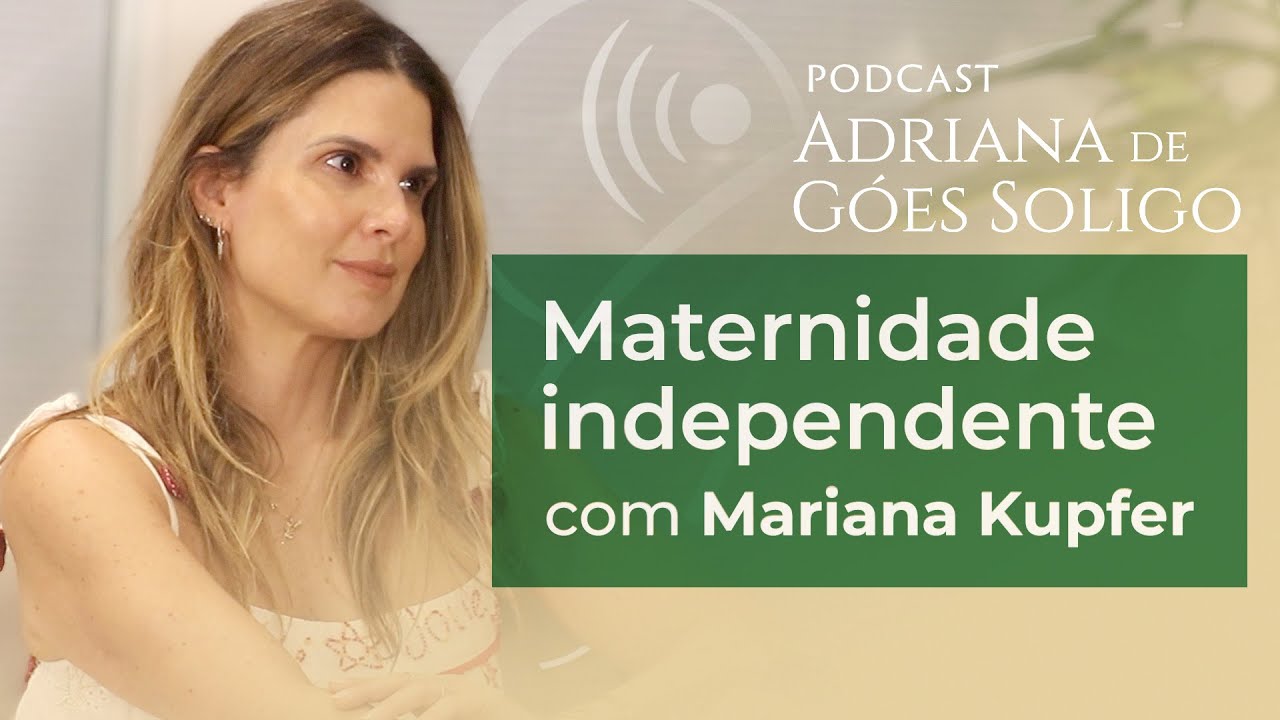 Maternidade Independente (part. Mariana Kupfer) - Podcast Dra. Adriana de Góes | Episódio 02
