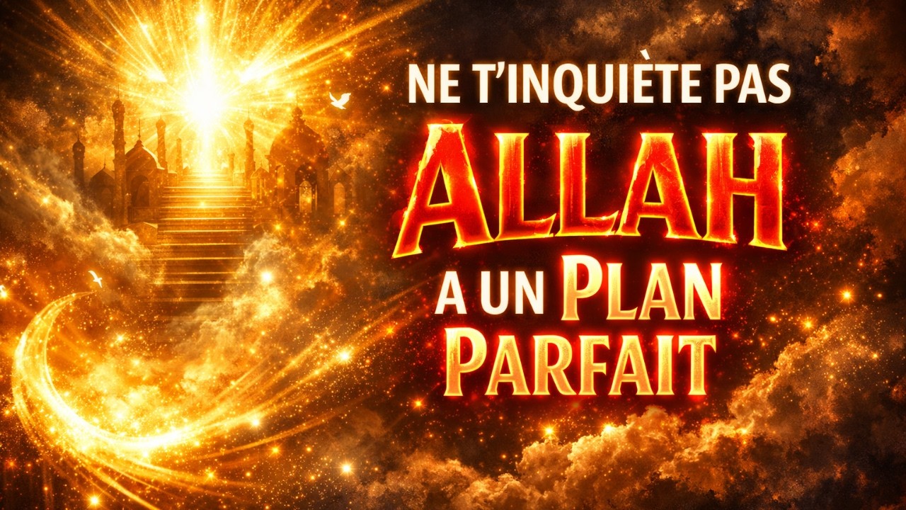 Ne T’inquiète Pas, Allah a un Plan Parfait Pour Ton Cœur