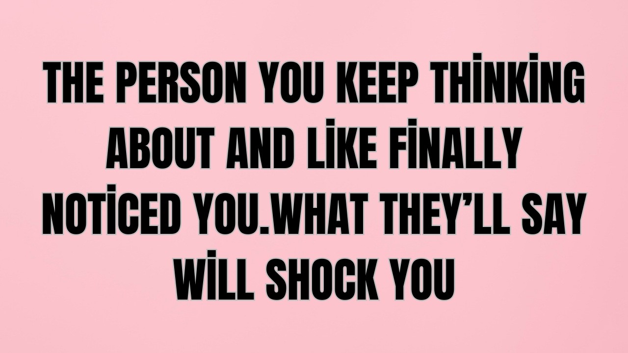 The Person You Keep Thinking About and Like Finally Noticed You — What They’ll Say Will Shock You