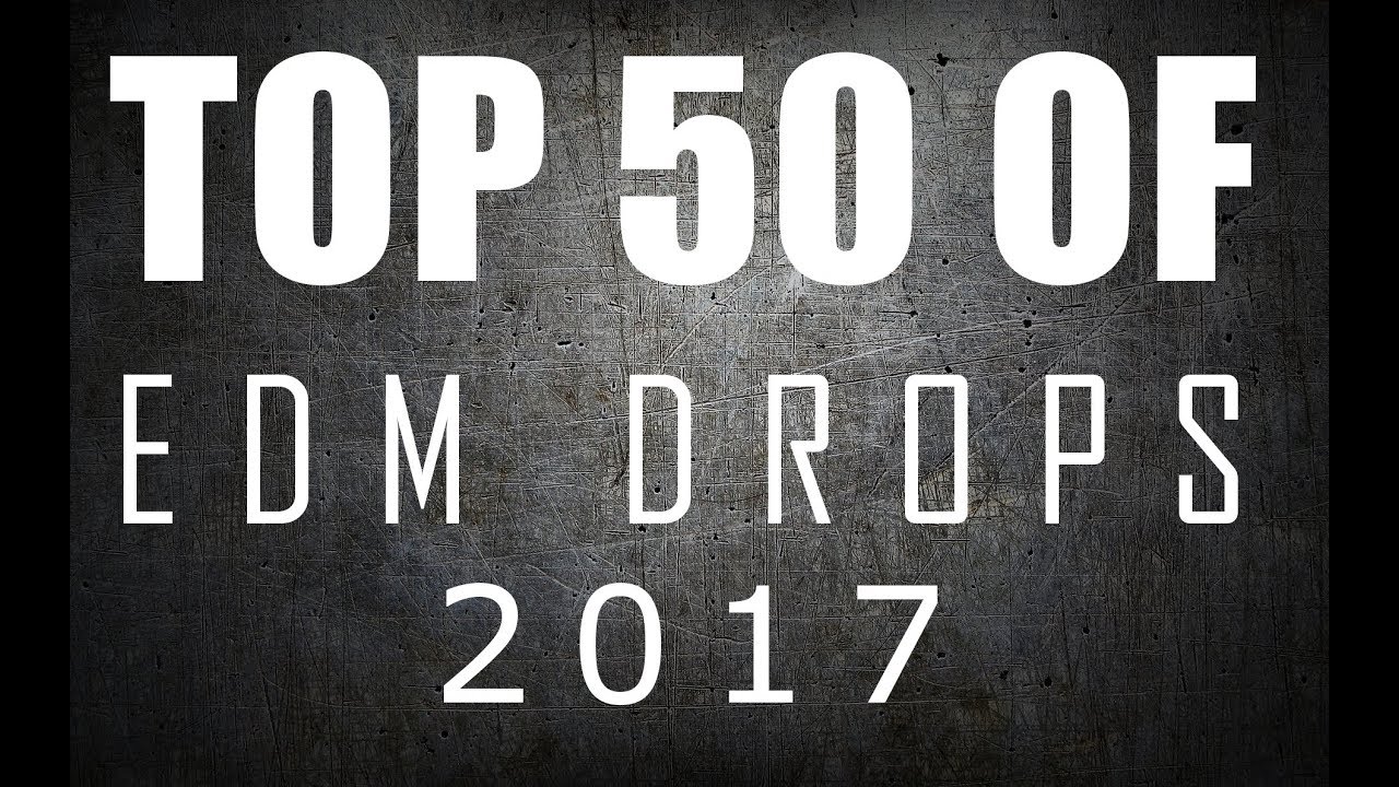 TOP 50 EDM DROPS OF 2017
