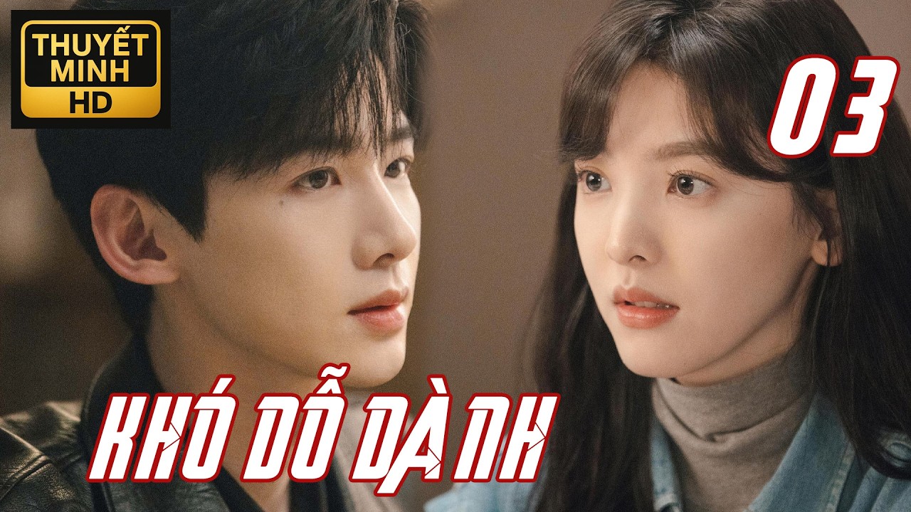 【EP03】❤️Bạch Kính Đình - Chương Nhược Nam vô tình ở chung 【KHÓ DỖ DÀNH】❤️Phim Thuyết Minh Trọn Bộ