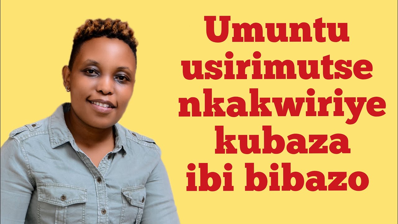 #TWIBUKIRANYE: NIWUMVA UMUNTU ABAZA IBI BIBAZO UWO NTABWO YIYUBASHYE NTA BUSIRIMU BWE.