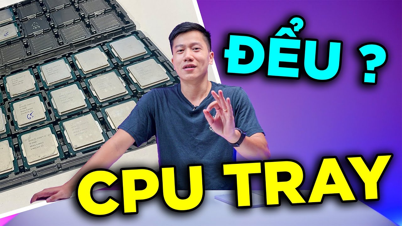 CPU Tray thì sao? - Dễ HỎNG hay hàng LỖI