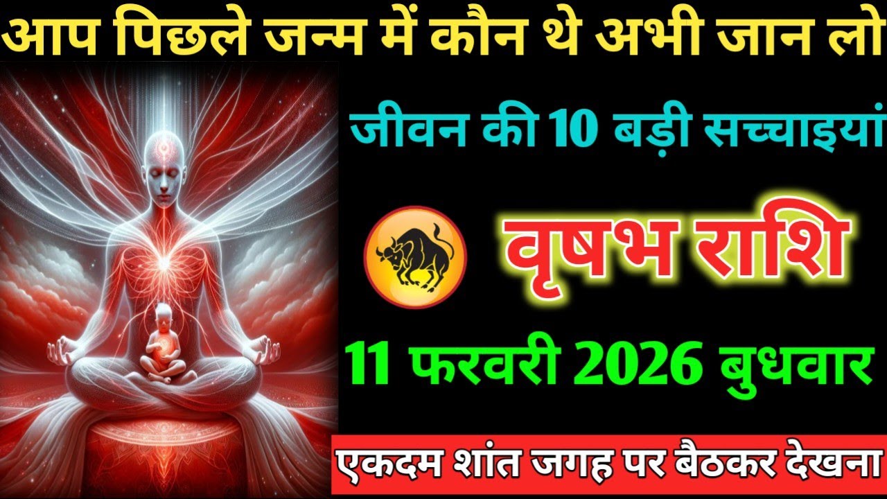 #वृषभ आप पिछले जन्म में कौन थे अभी जान लो जीवन की 10 बड़ी सच्चाइयां 11 फरवरी 2026 बुधवार