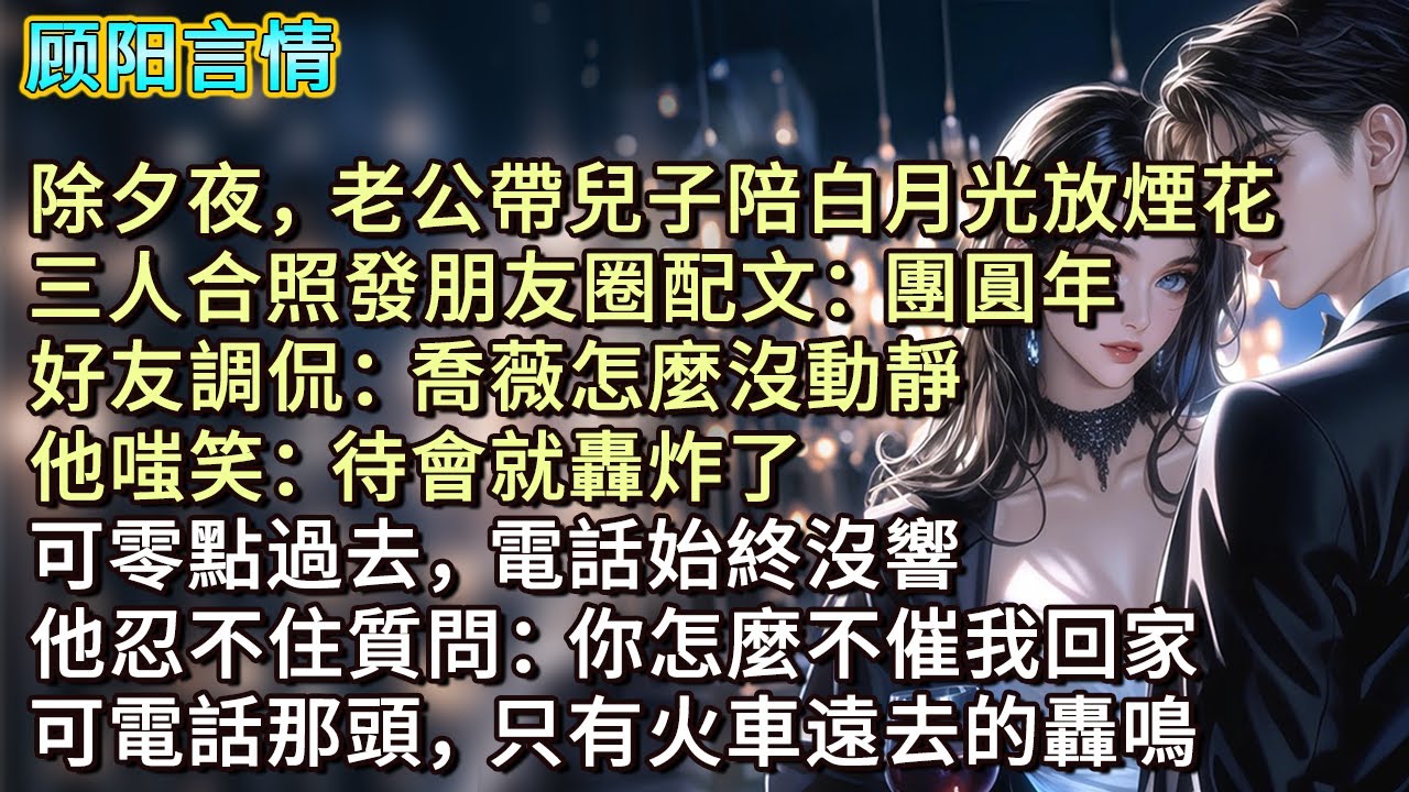 除夕夜，老公帶兒子陪白月光放煙花，三人合照發朋友圈配文：團圓年。好友調侃：喬薇怎麼沒動靜？他嗤笑：待會就轟炸了。可零點過去，電話始終沒響。他忍不住質問：你怎麼不催我回家？可電話那頭，只有火車遠去的轟鳴