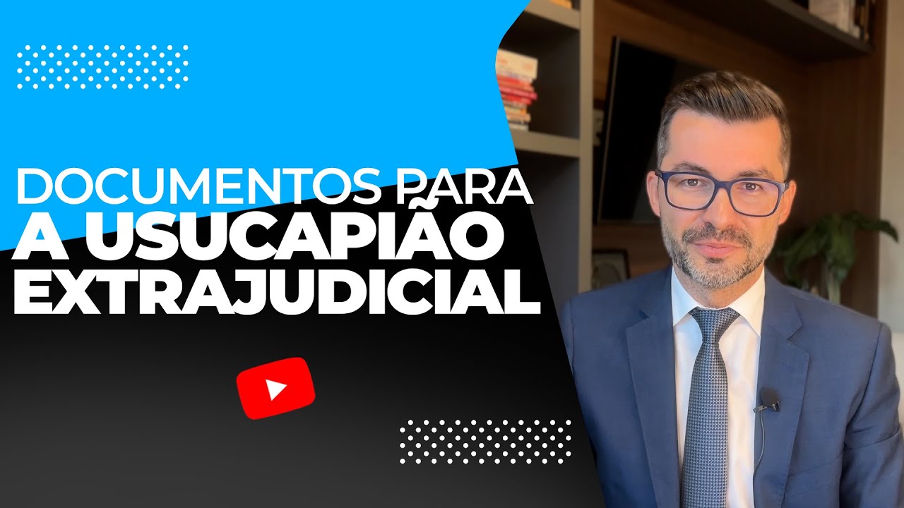 Usucapião Extrajudicial: Documentos necessários para o requerimento