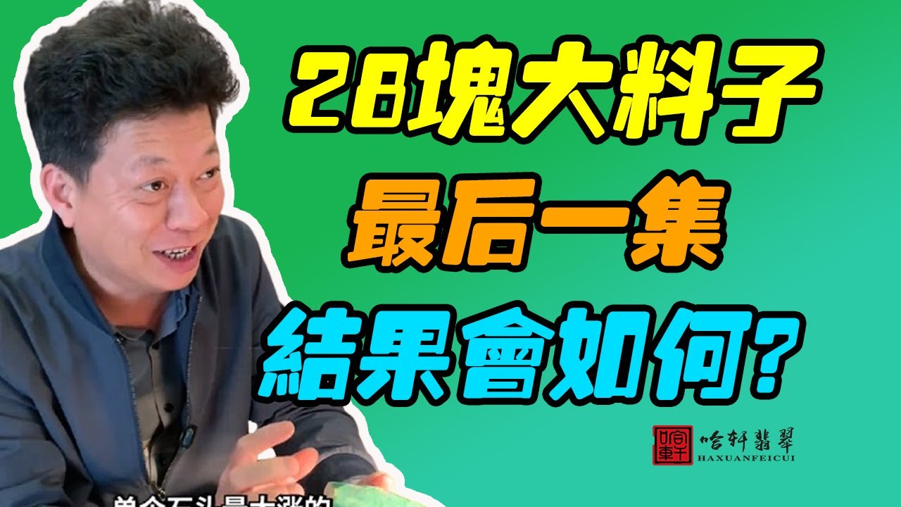 #哈軒翡翠大餅| 28塊大料子，最後一集，結果會如何？#翡翠直播#緬甸翡翠#天然翡翠#玉雕設計#哈軒翡翠大餅直播間#玉石珠宝#翡翠挂件