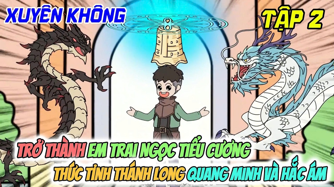 Tập 2 | Xuyên Không Thành Em Trai Ngọc Tiểu Cương Thức Tỉnh Thánh Long Quang Minh Và Hắc Ám