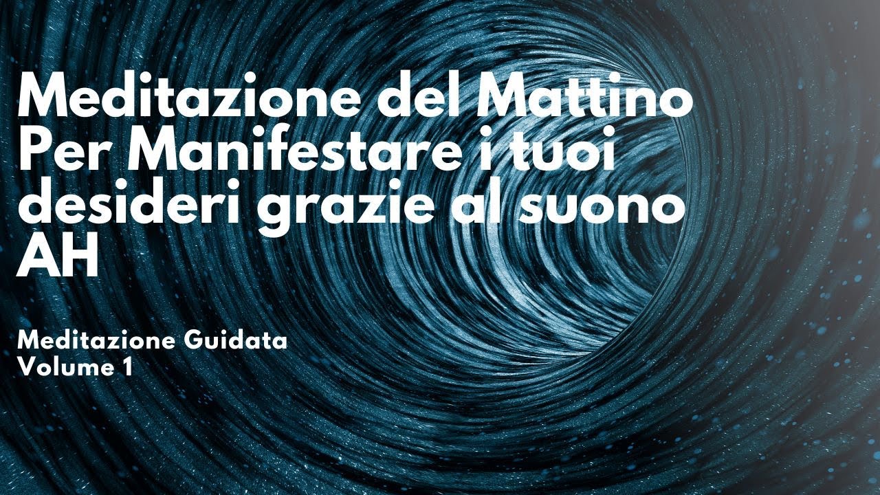 Meditazione del Mattino Per Manifestare i tuoi desideri grazie al suono AH - Volume 1