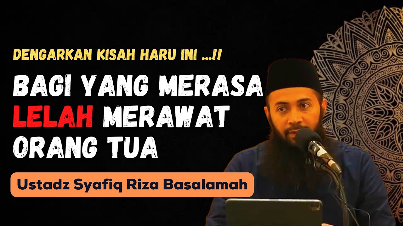 DENGARKAN KISAH HARU INI ! | BAGI YANG MERASA LELAH MERAWAT ORANG TUA - USTADZ SYAFIQ RIZA BASALAMAH