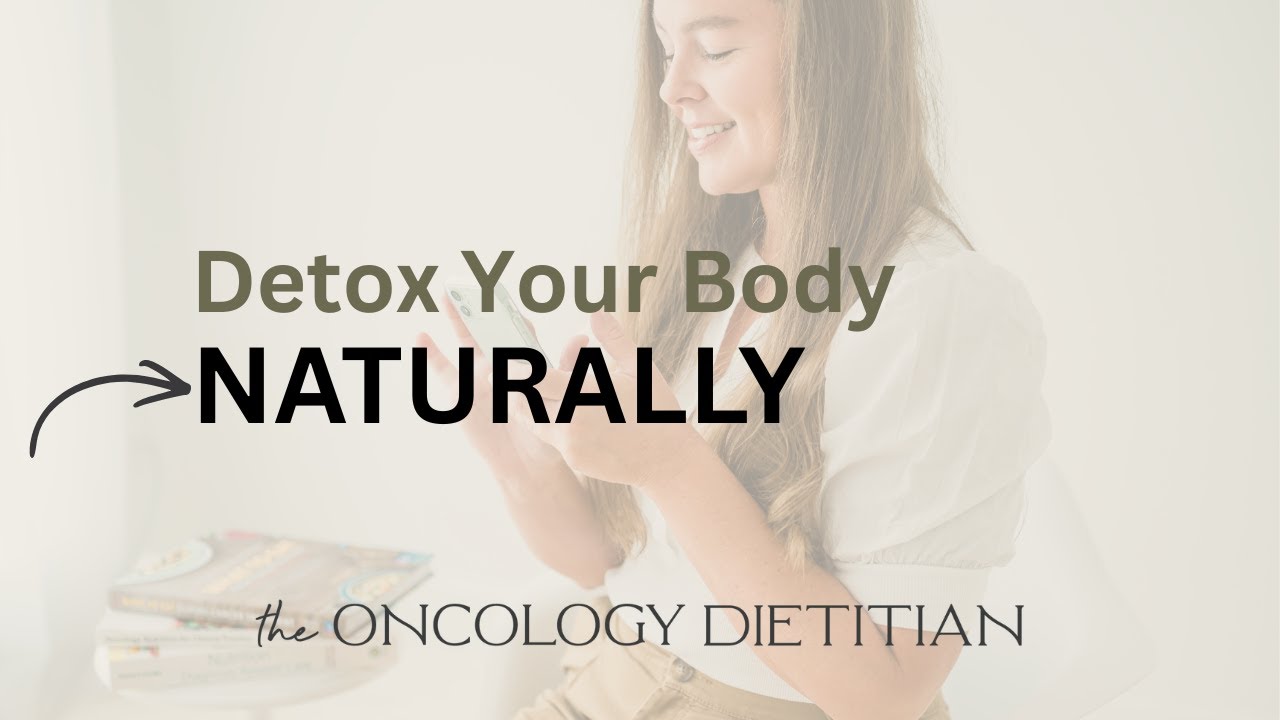 9 Ways to Naturally Detox Your Body | Cancer Dietitian Tips