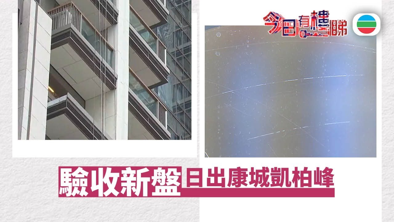 TVB今日有樓睇｜2025年12月17日｜驗收新盤　日出康城凱柏峰｜樓市｜樓盤
