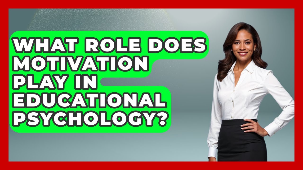 What Role Does Motivation Play In Educational Psychology? - Aspiring Teacher Guide