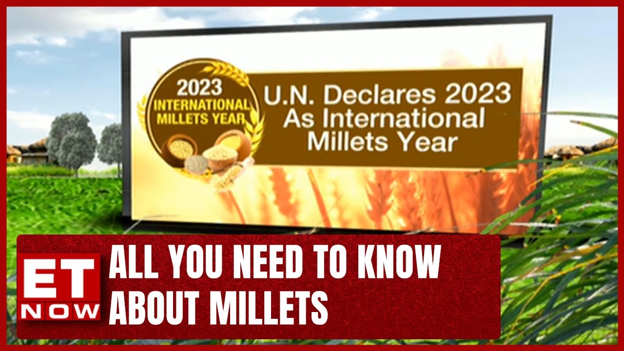 U.N. Declares 2023 As International Millets Year | All You Need To Know | ET Now