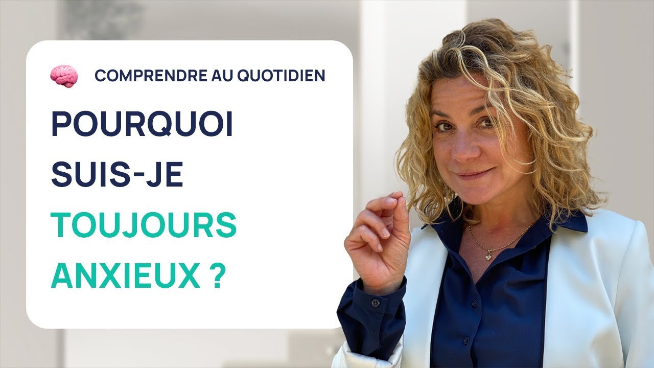 POURQUOI SUIS-JE TOUJOURS ANXIEUX ?