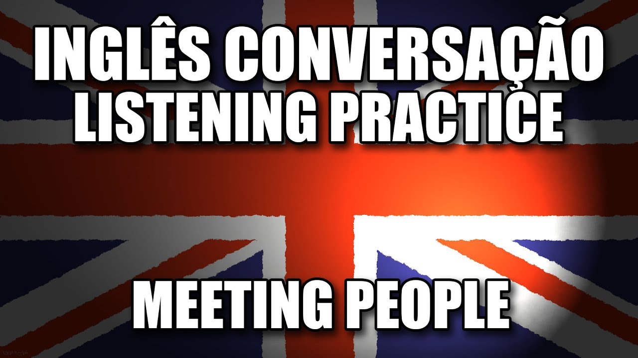 Conversação em Inglês Prática - Listening Practice - Meeting People