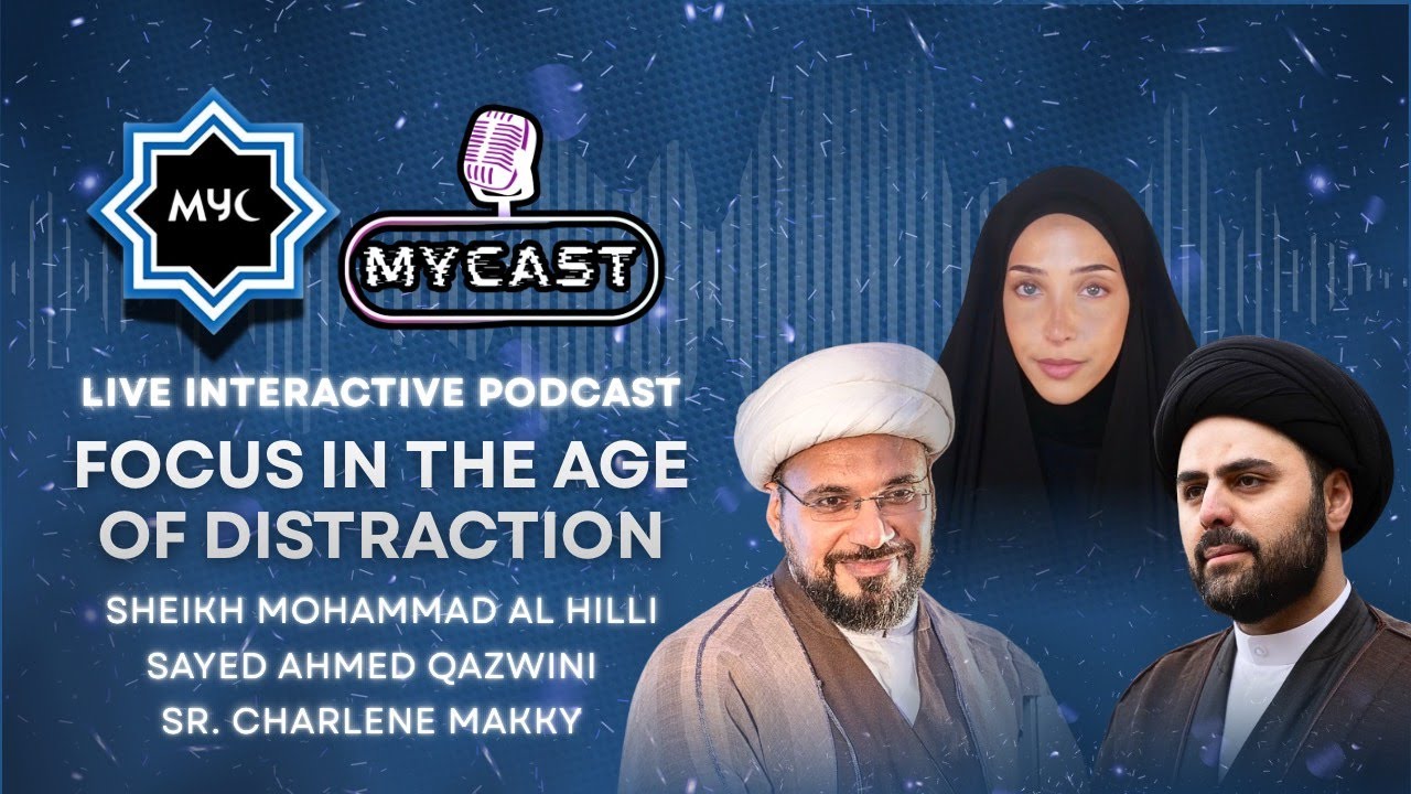 Focus In The Age Of Distraction - MYCast Episode 2 | Celebration of The Birth of Heroes of Karbala