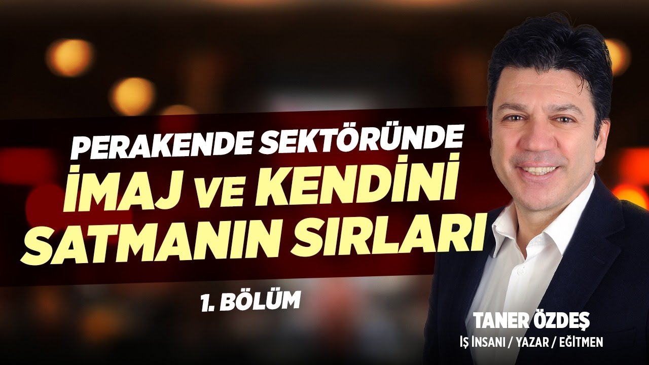 Perakende Sektöründe İmaj ve Kendini Satmanın Sırları (1. Bölüm) | Taner Özdeş Akademi
