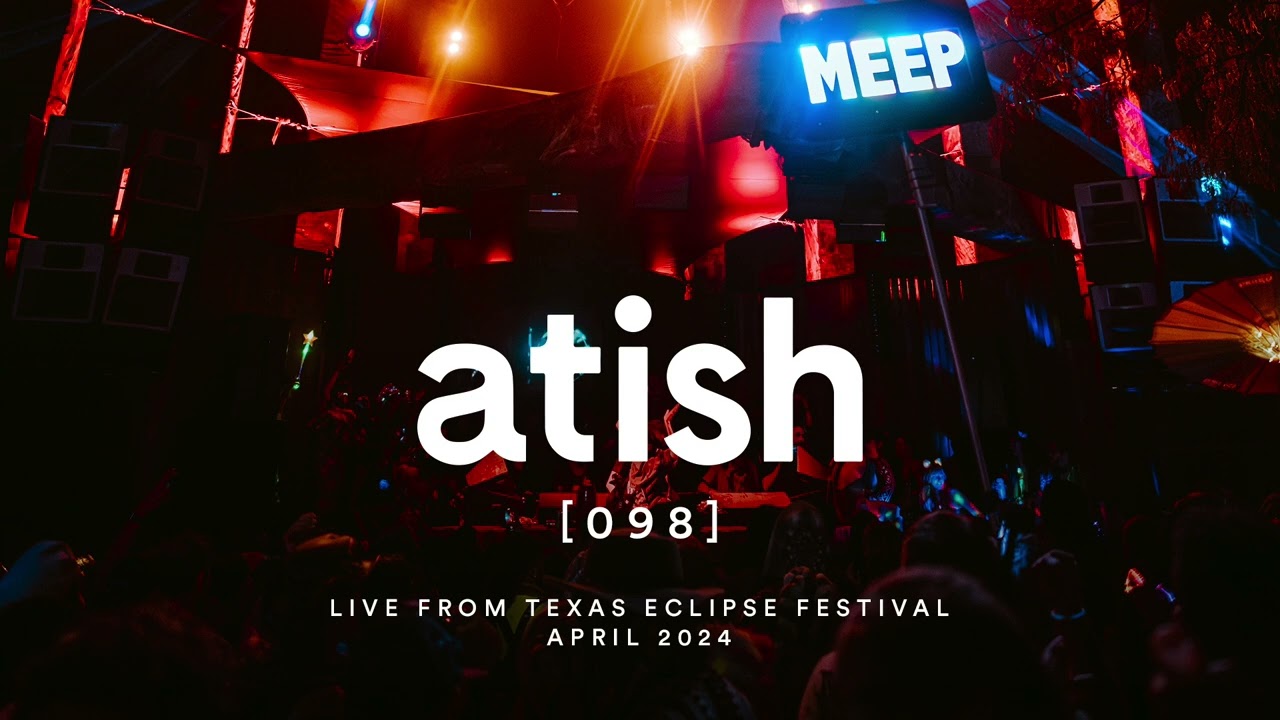 atish - [098] - Live At Texas Eclipse Festival (april 2024)