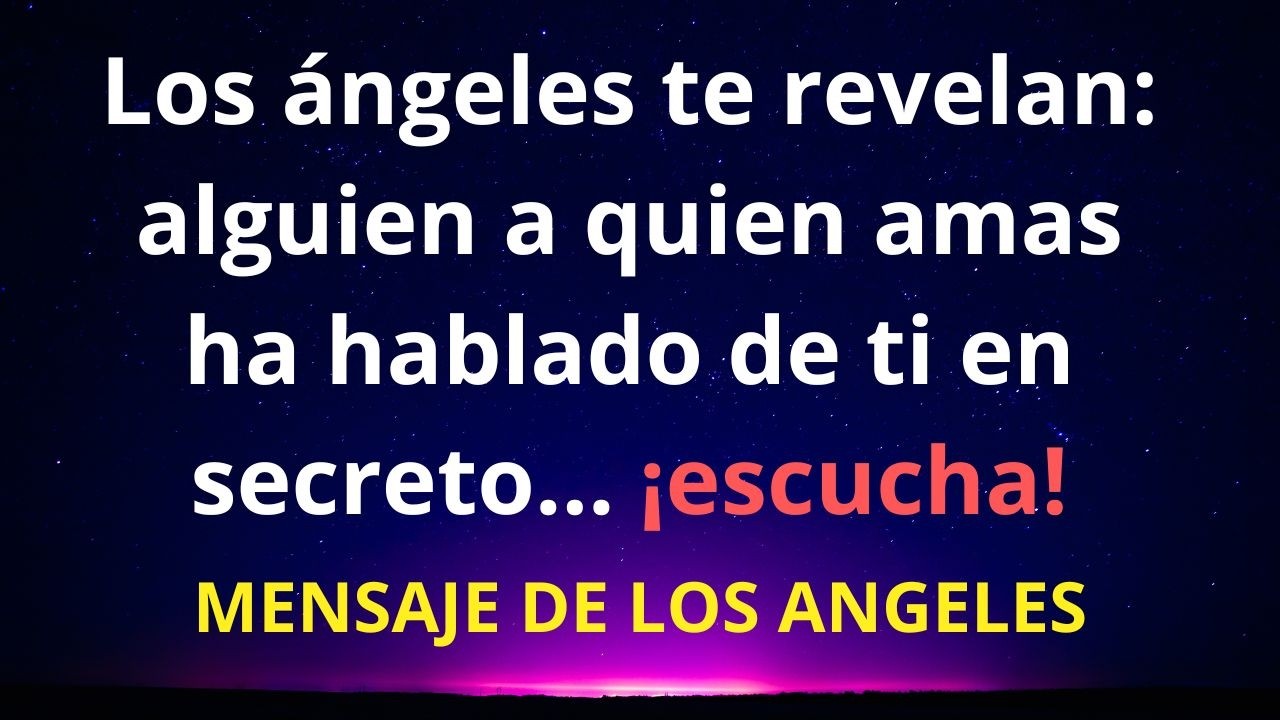 Los ángeles te revelan: alguien a quien amas ha hablado de ti en secreto… ¡escucha!