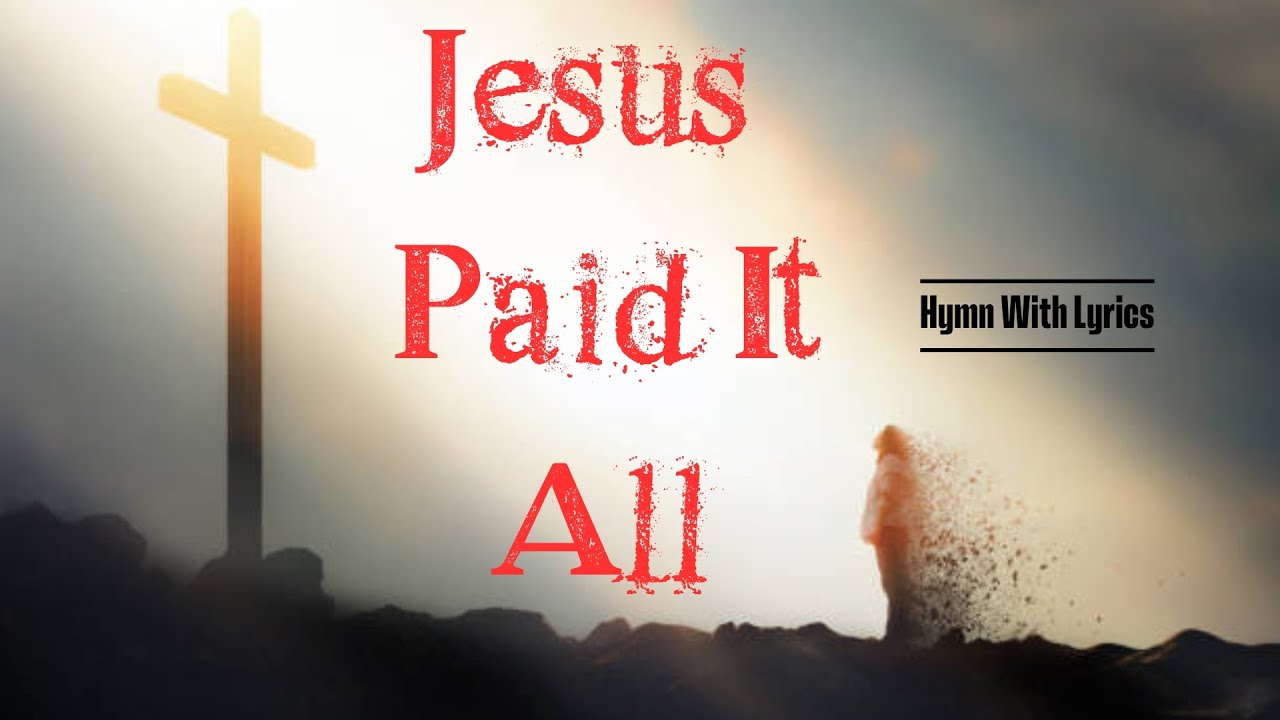 Jesus Paid it all, All to him I Owe - Hymnal Song