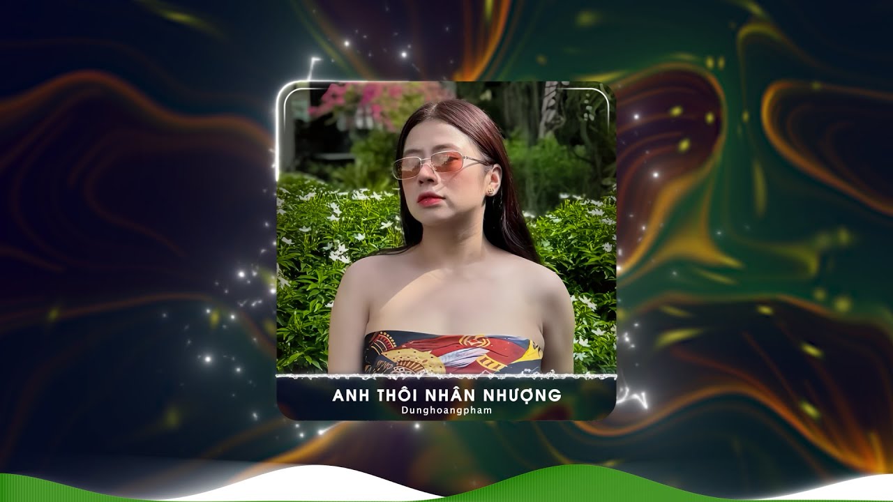 Anh Thôi Nhân Nhượng Remix Hot Tiktok ♫ BXH Nhạc Trẻ Remix Hay Nhất Hiện Nay, Lk Dunghoangpham Remix