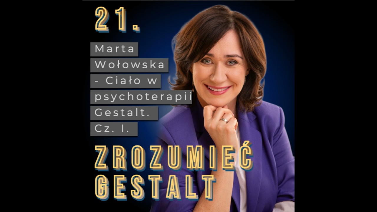 Odc. 21. O roli ciała w psychoterapii Gestalt, cz. I. Marta Wołowska.