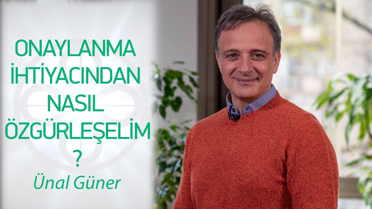 ONAYLANMA İHTİYACINDAN NASIL ÖZGÜRLEŞELİM? | Ünal Güner