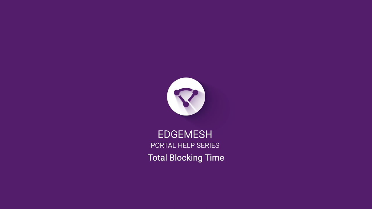 Edgemesh Portal Help Series: Total Blocking Time