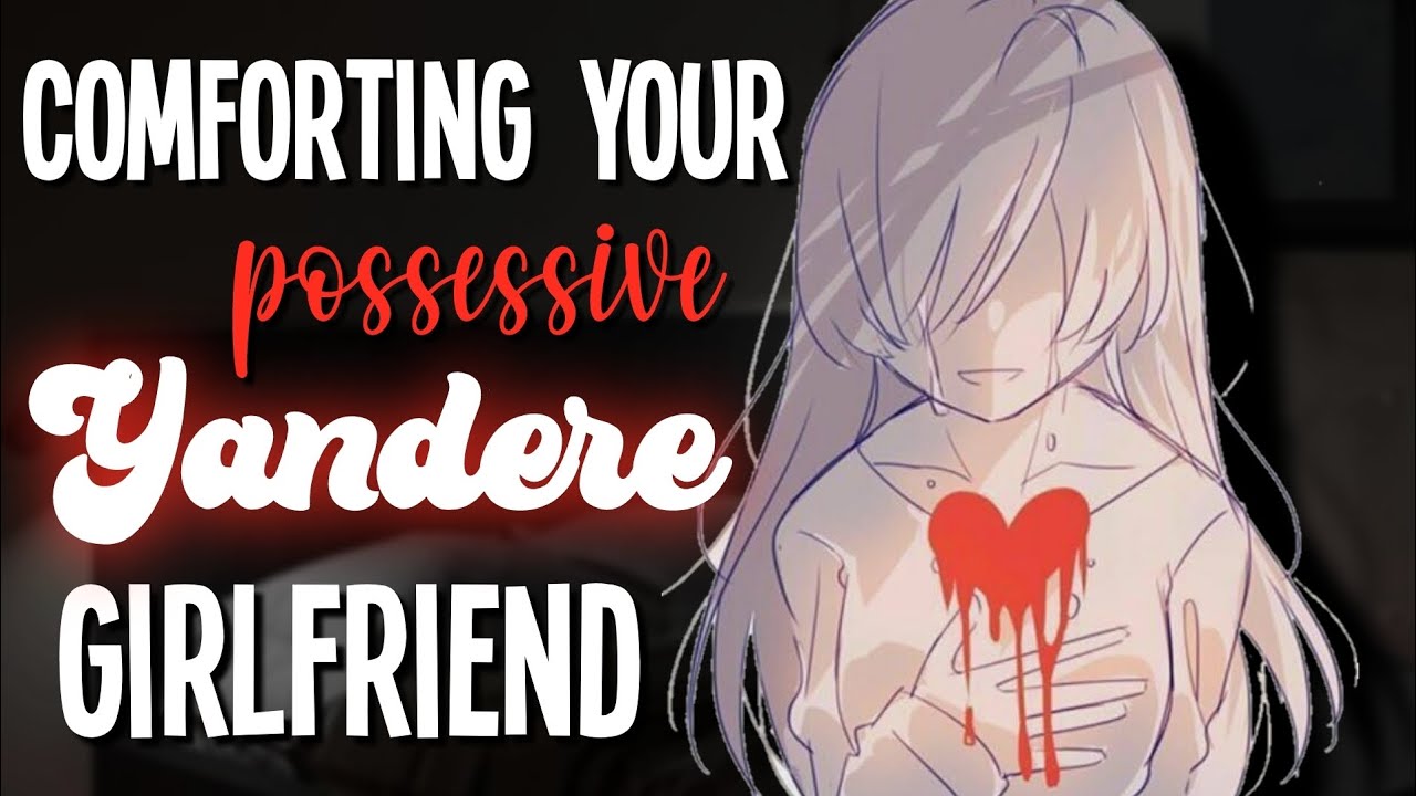 Comforting your Yandere Girlfriend [Possessive] [Reverse Comfort] [Insecurity] [F4A Asmr Roleplay]