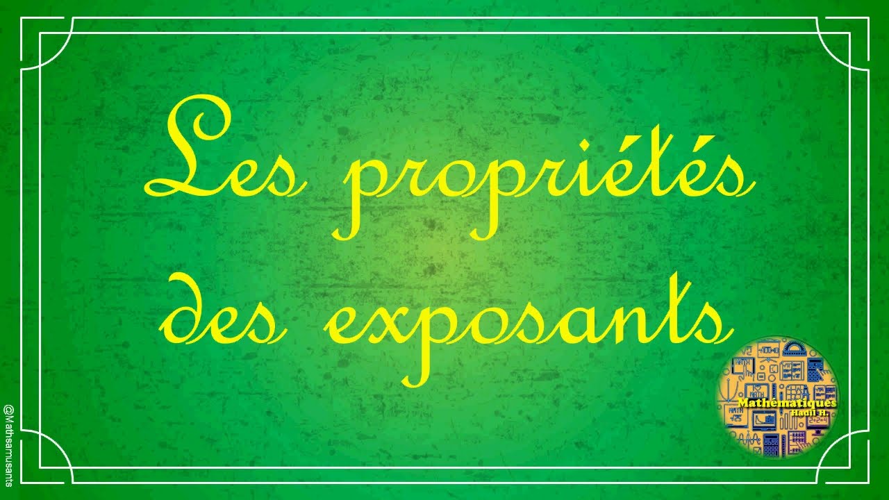 les propri&eacute;t&eacute;s des exposants (puissances) !!