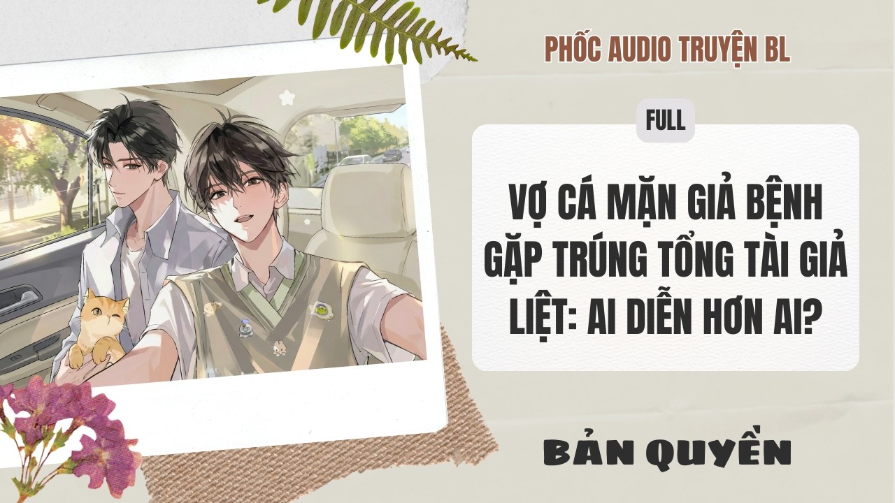 [Audio Boy Love]-Vợ Cá Mặn Giả Bệnh Gặp Trúng Tổng Tài Giả Liệt: Ai Diễn Hơn Ai ?  [Full] - [Đam Mỹ]