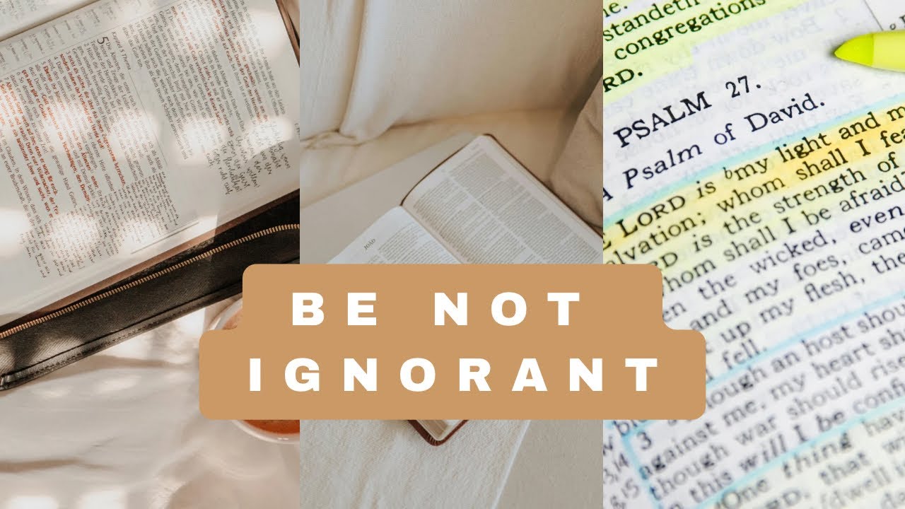 BE NOT IGNORANT 