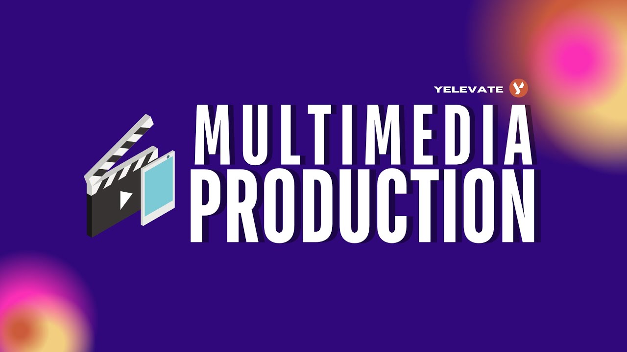 Multimedia Production Explained - Yelevate
