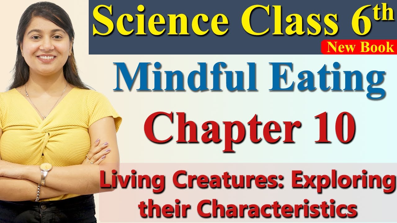 Mindful Eating Chapter 10 Living Creatures:Exploring their Characteristics Science Curiosity Class 6