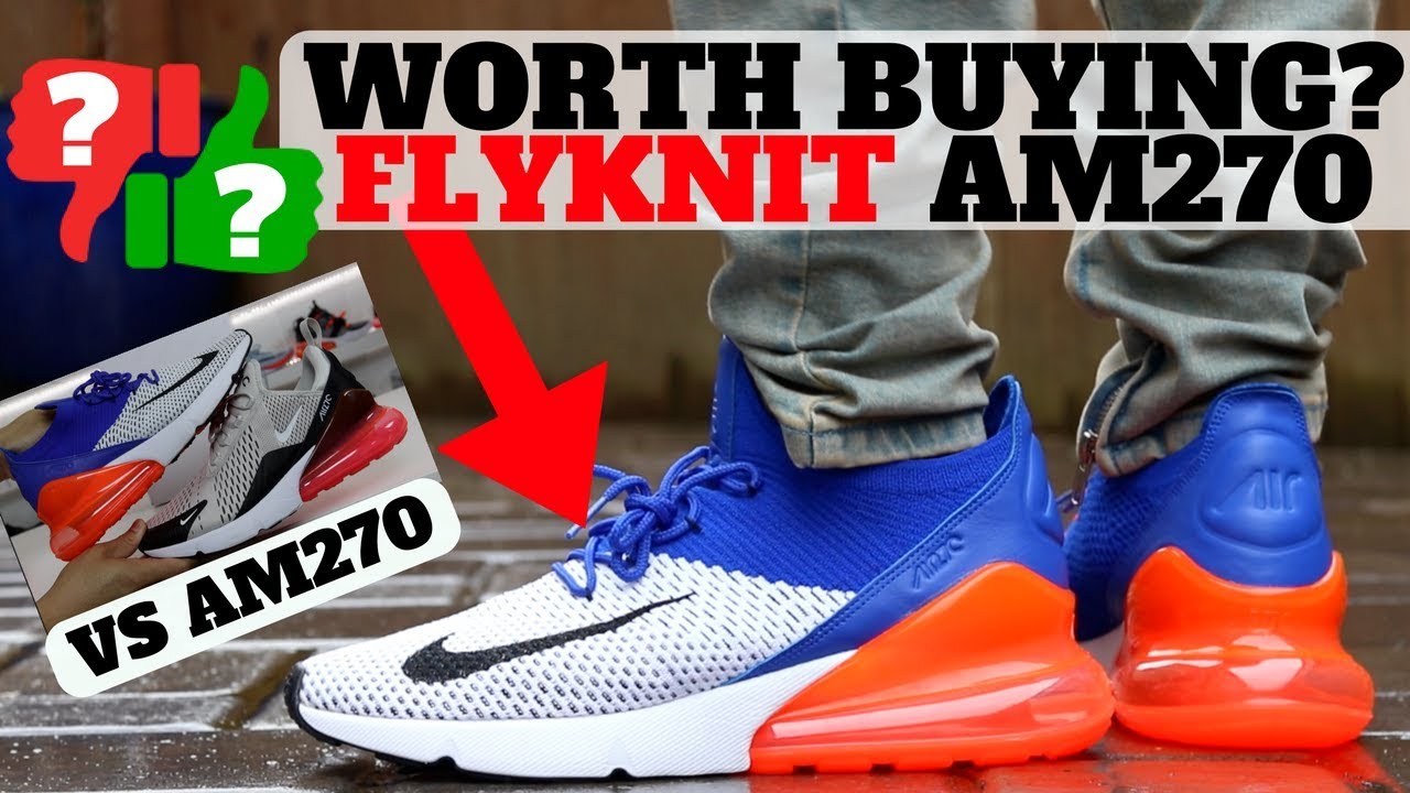 After Wearing: Nike AIR MAX 270 FLYKNIT vs AM270! (Worth Buying?!)