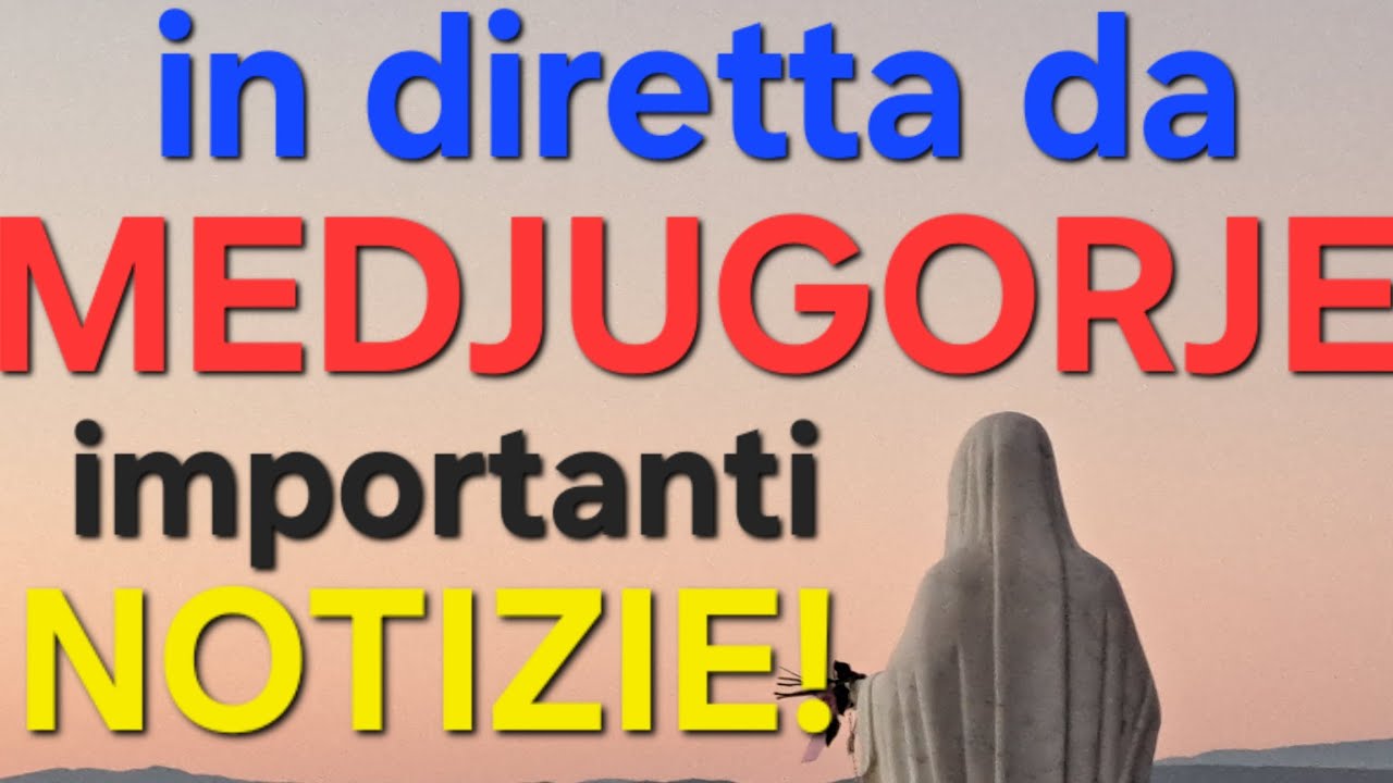 IN DIRETTA DA MEDJUGORJE - IMPORTANTI NOTIZIE!