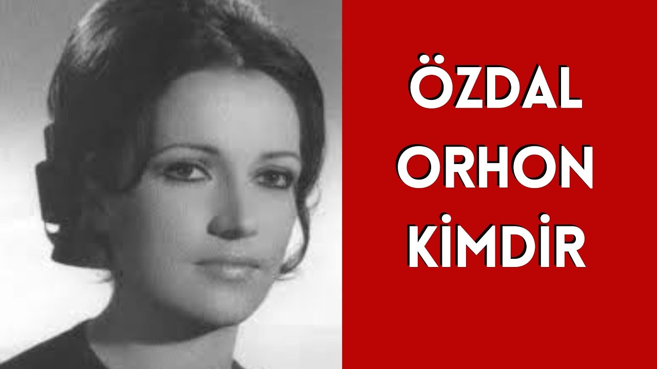 ÖZDAL ORHON KİMDİR, HAYATI VE HAKKINDA BİLİNMEYENLER