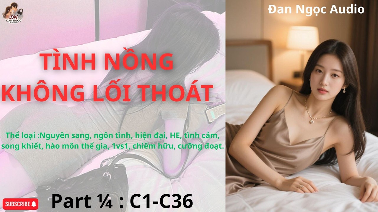 TÌNH NỒNG KHÔNG LỐI THOÁT -Part 1/4 [C1-C36] [Audio Ngôn tình]