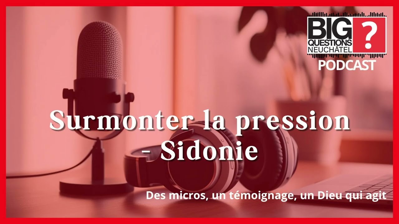 BIG QUESTIONS PODCAST (EP.1) - SURMONTER LA PRESSION - SIDONIE