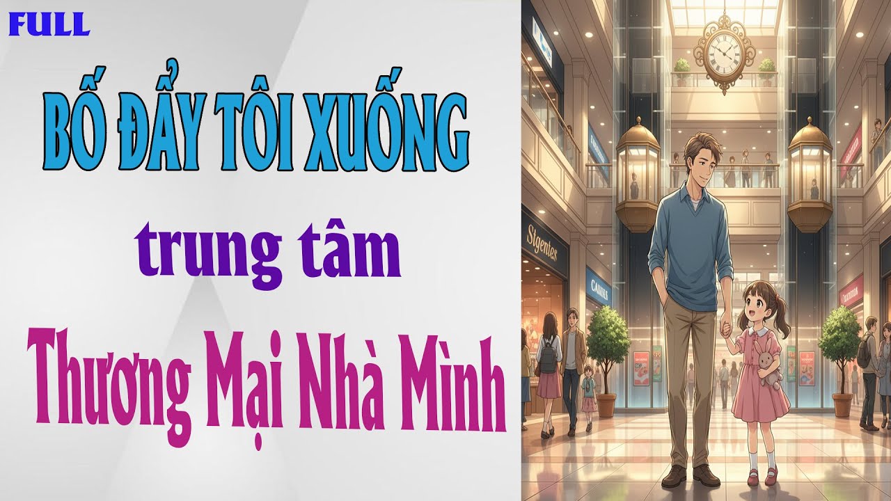 [ FULL ] BỐ ĐẨY TÔI XUỐNG TRUNG TÂM THƯƠNG MẠI NHÀ MÌNH || RÙA CON KỂ CHUYỆN