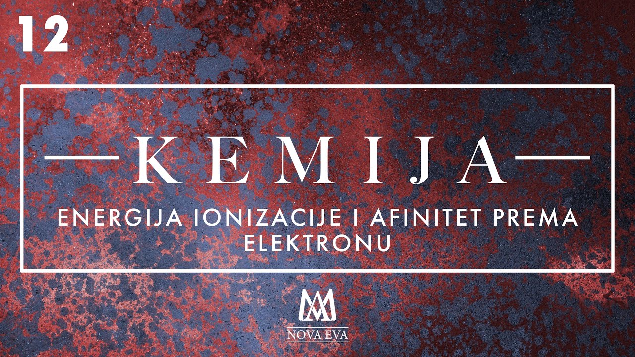 12. Energija ionizacije i afinitet prema elektronu
