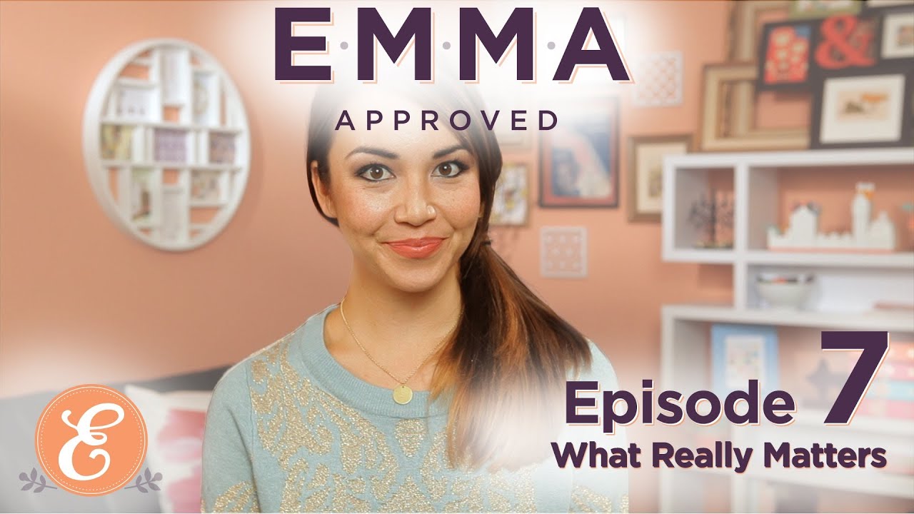 What Really Matters - Emma Approved Ep: 7