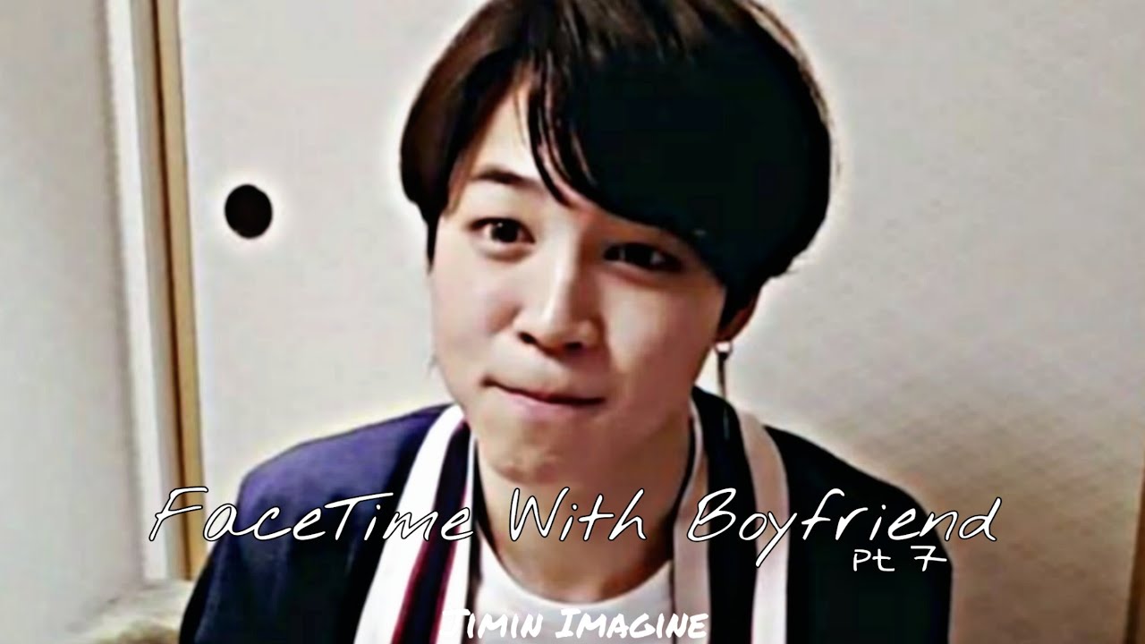 Jimin Imagine: FaceTime With Your Boyfriend (clingy) part 7