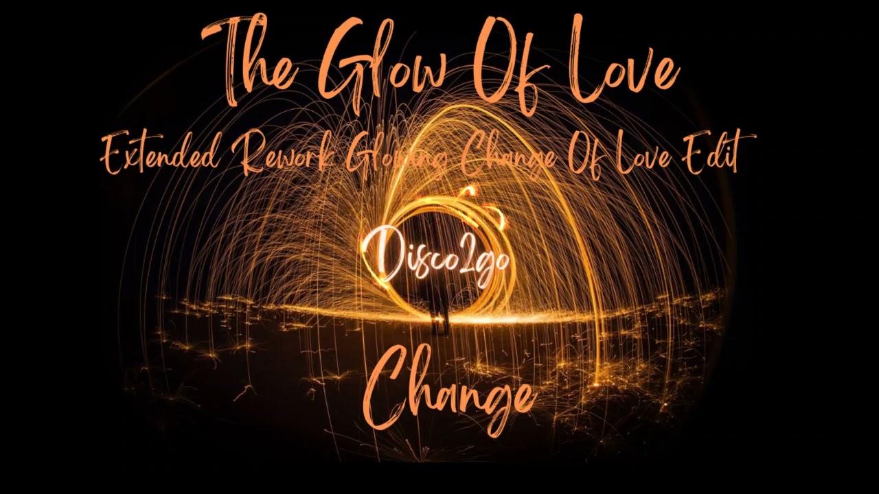 Change - The Glow of Love (Extended Rework Glowing Change of Love Edit)