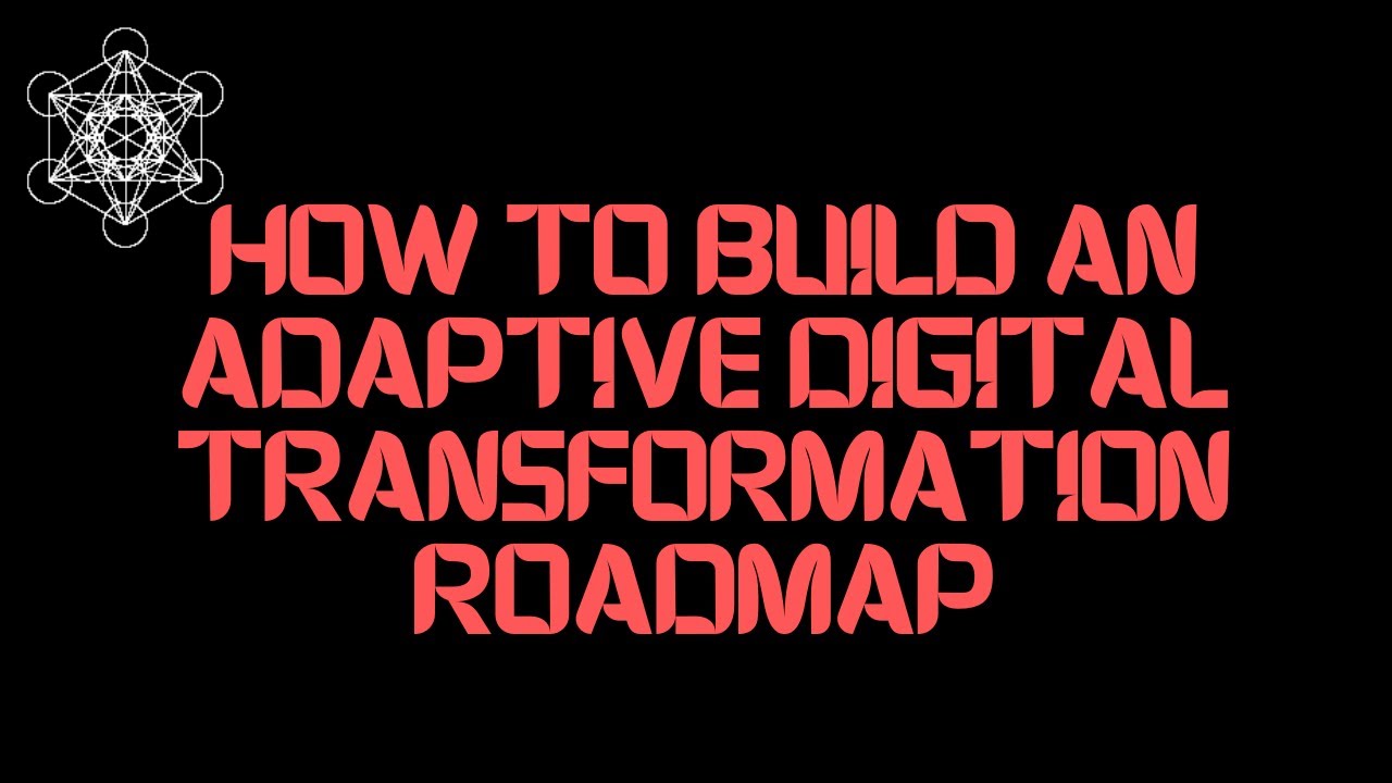 How to Build an Adaptive Digital Transformation Roadmap